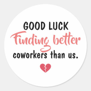 Good Luck Finding Better Coworkers Classic Round Sticker
