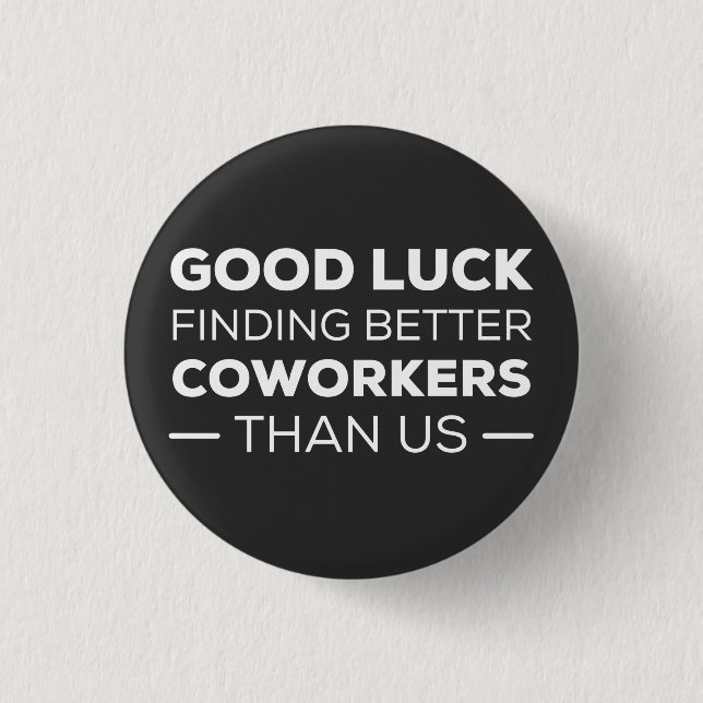 Good Luck Finding Better Coworkers Than us 3 Cm Round Badge (Front)