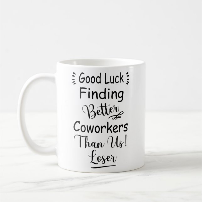 Good Luck Finding Better Coworkers Than Us Coffee  Coffee Mug (Left)