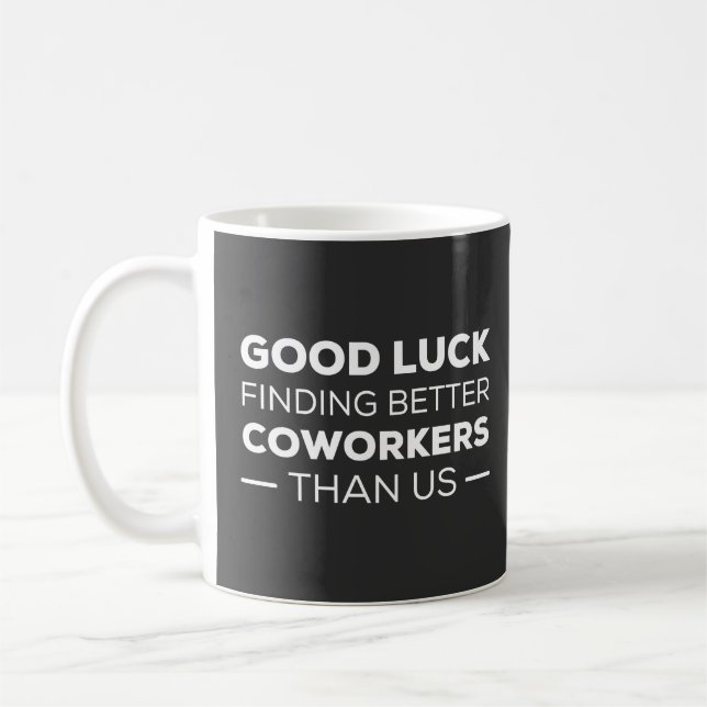 Good Luck Finding Better Coworkers Than us Coffee Mug (Left)