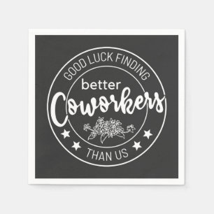 good luck finding better coworkers than us napkin