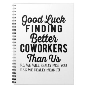 Good luck finding better coworkers than us notebook
