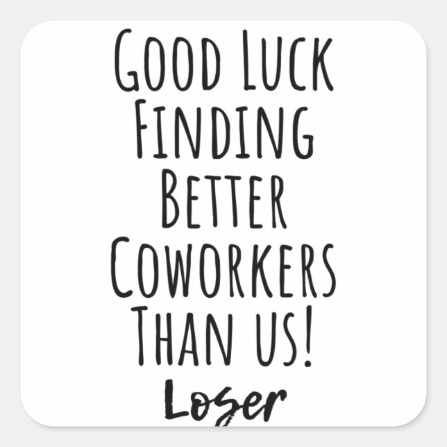 Good Luck Finding Better Coworkers Than Us Square Sticker (Front)