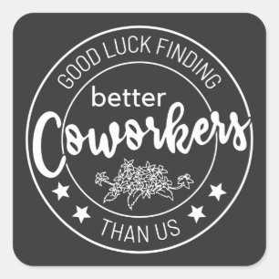good luck finding better coworkers than us square sticker