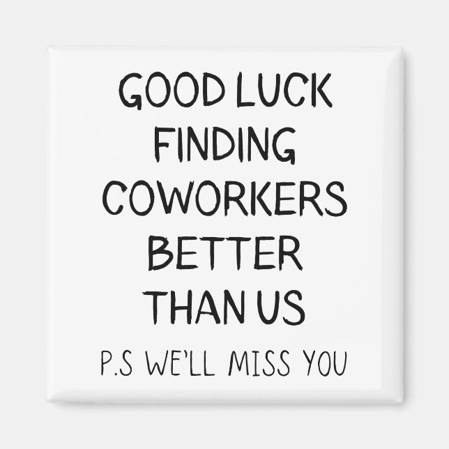 Good Luck Finding Better Coworkers Than Us T-Shirt Magnet (Front)