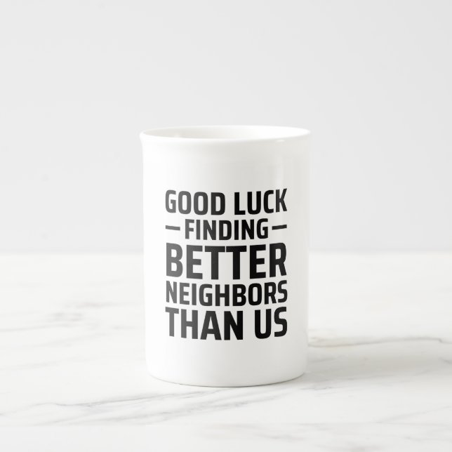 Good Luck Finding Better Neighbours Than Us Bone China Mug (Front)