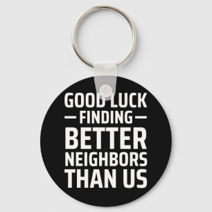 good luck finding better neighbours than us key ring