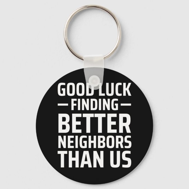 good luck finding better neighbours than us key ring (Front)