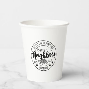 good luck finding better neighbours than us, neigh paper cups