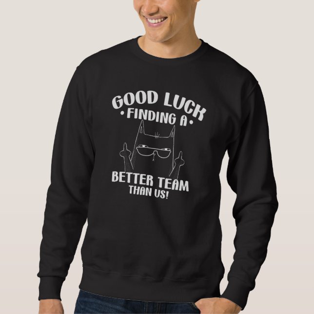 Good Luck Finding Better Team Than Us Farewell Off Sweatshirt (Front)