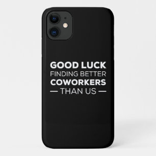 good luck finding coworkers, better than us iPhone 11 case