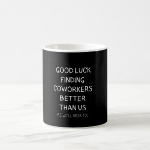 Good luck finding coworkers better than us funny  coffee mug