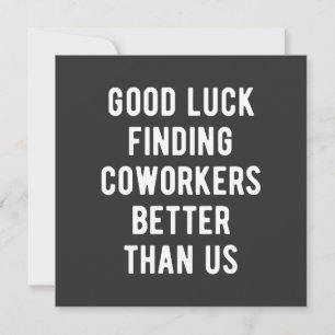 Good luck finding coworkers better than us invitation