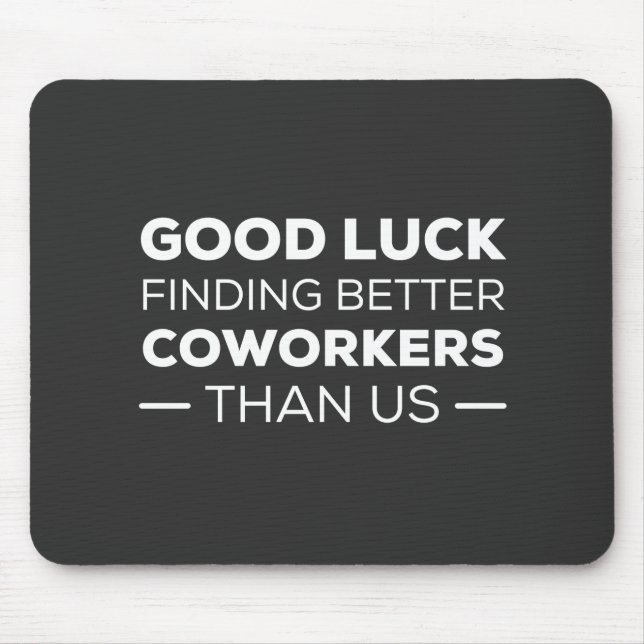good luck finding coworkers, better than us mouse mat (Front)