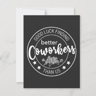 Good luck finding coworkers better than us thank you card