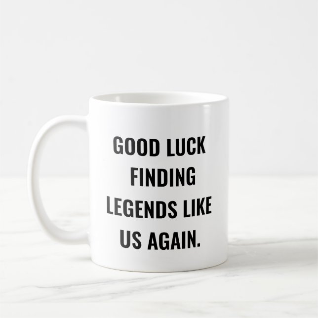 Good Luck Finding Legends Like Us Again Coffee Mug (Left)
