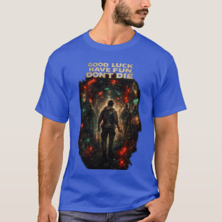 GOOD LUCK HAVE FUN DON'T DIE T-Shirt