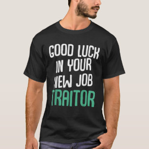 Good Luck In Your New Job Traitor Funny Sarcastic  T-Shirt