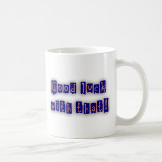 Good Luck With That mug