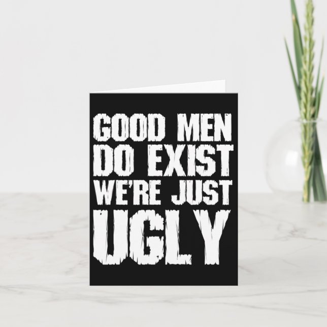 Good Men Do Exist We&# re Just Ugly Funny Fathers Card (Front)