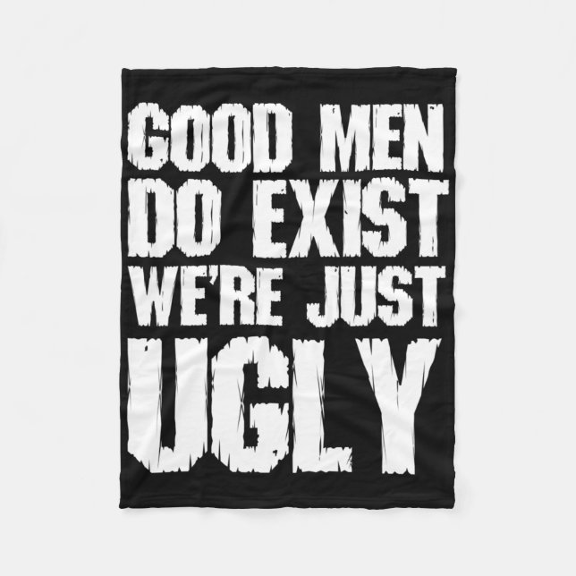 Good Men Do Exist We&# re Just Ugly Funny Fathers Fleece Blanket (Front)