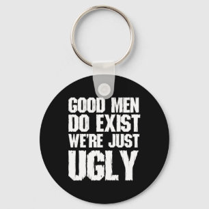 Good Men Do Exist We&#; re Just Ugly Funny Fathers Key Ring