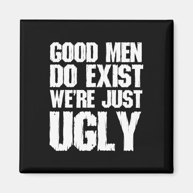 Good Men Do Exist We&# re Just Ugly Funny Fathers Magnet (Front)
