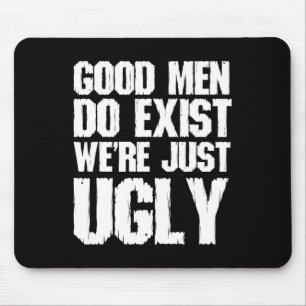 Good Men Do Exist We&#; re Just Ugly Funny Fathers Mouse Mat