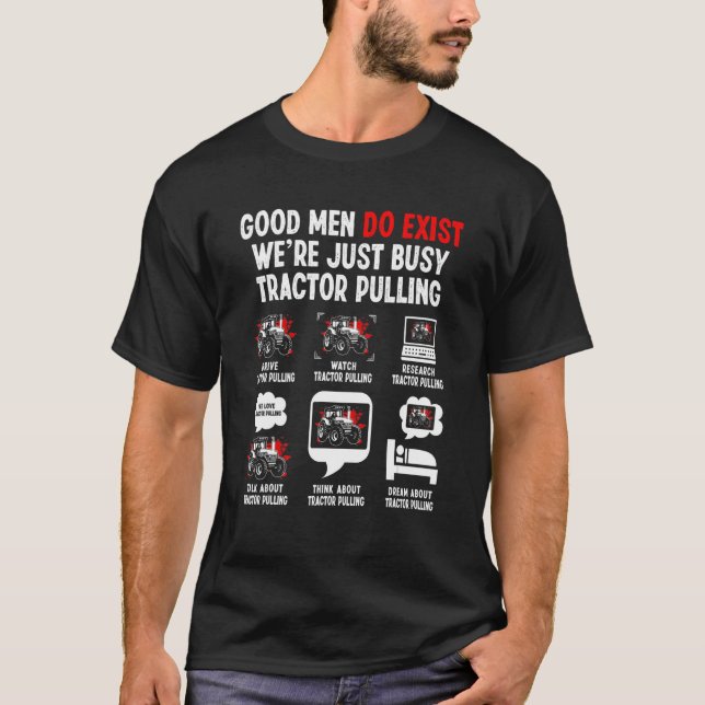 Good Men Exist We're Just Busy   Tractor Pulling D T-Shirt (Front)