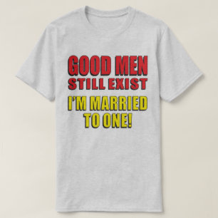 Good Men Still Exist I'm Married To One! T-Shirt