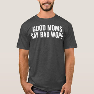 good moms say bad word funny T-Shirt