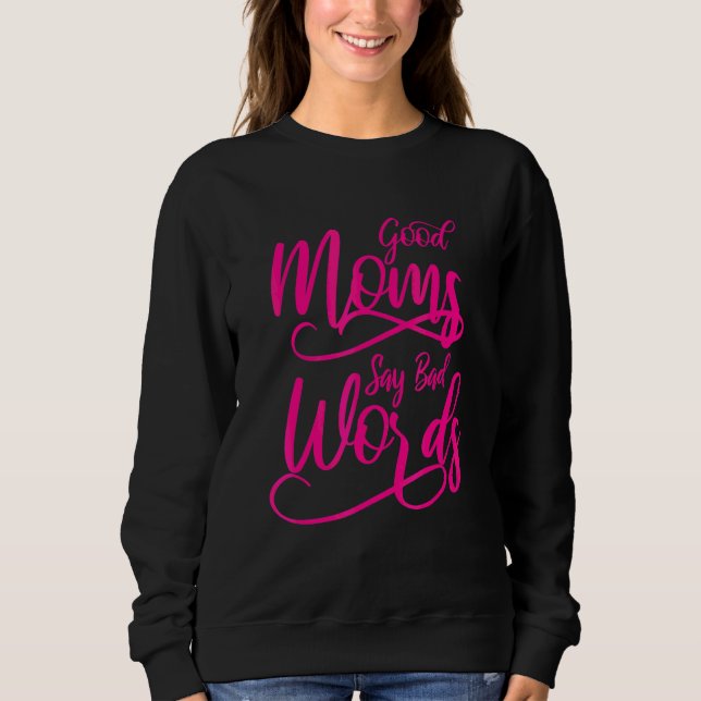 Good Moms Say Bad Words 5 Sweatshirt (Front)