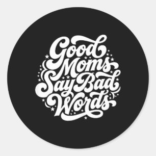 Good Moms SAY Bad Words Funny Mum Humour Classic Round Sticker