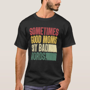 Good Moms Say Bad Words Funny Mum Humour T-Shirt
