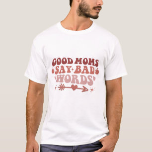 Good Moms Say Bad Words Funny Mum T-Shirt