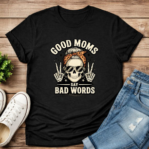 Good Moms Say Bad Words Funny Skeleton Messy Mom T-Shirt