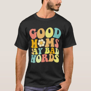 Good Moms Say Bad Words Groovy Mother's Day T-Shirt