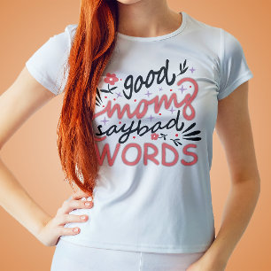 Good Moms Say Bad Words Mother's Day T-Shirt