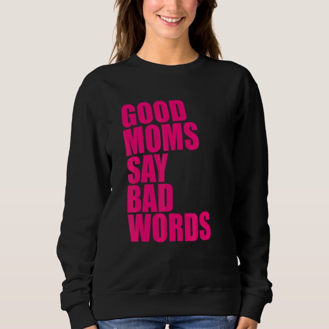 Good Moms Say Bad Words Sweatshirt (Front)
