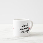 Good Morning Beautiful! Espresso Cup<br><div class="desc">Good Morning Beautiful Espresso mug. 

 Also see "Good Morning Handsome!"</div>