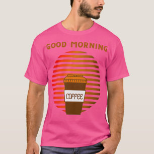 GOOD MORNING COFFEE SIGN RISING SUN T-Shirt