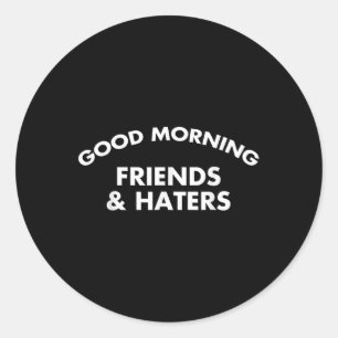Good Morning Friends & Haters Funny Quote Classic Round Sticker