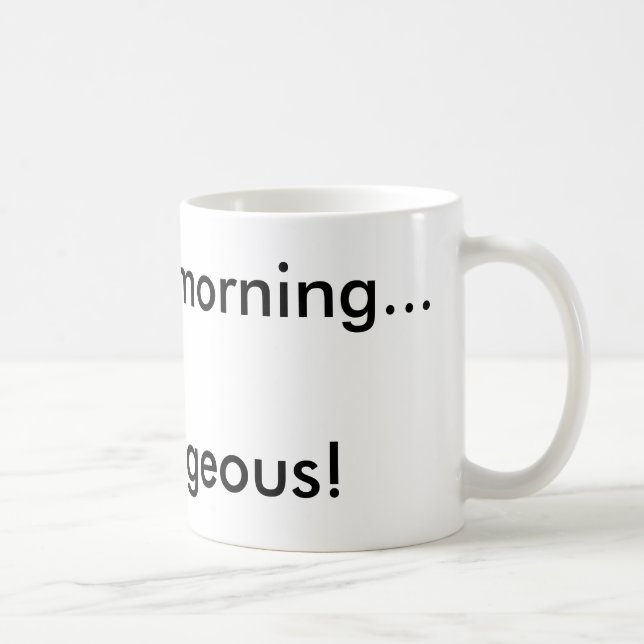 Good morning...Gorgeous! Coffee Mug (Right)