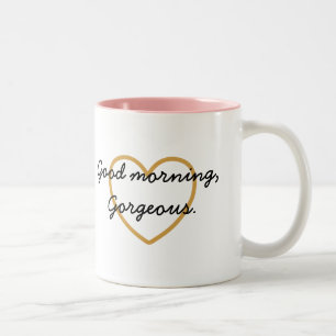 Good Morning Gorgeous Mug - Have a Gorgeous Day