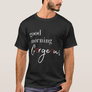Good Morning Gorgeous With Hearts T-Shirt