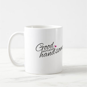 "Good Morning Handsome" Coffee Mug
