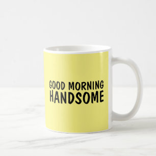 GOOD MORNING HANDSOME COFFEE MUGS FOR HIM