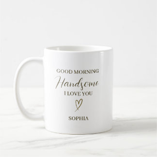 Good Morning Handsome Personalized Romantic Gift Coffee Mug