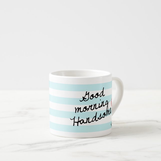 Good Morning Handsome! With Stripes & Monogram Espresso Cup (Front Right)