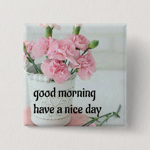 GOOD MORNING HAVE A NICE DAY SQUARE BADGE PIN BACK